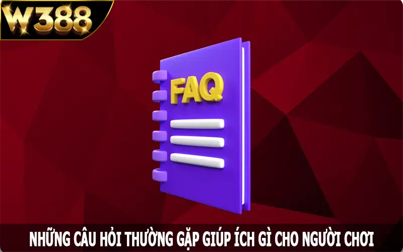 Những câu hỏi thường gặp giúp ích gì cho người chơi?