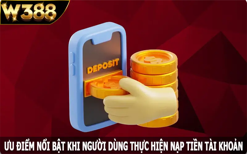 Ưu điểm nổi bật khi người dùng thực hiện nạp tiền W388