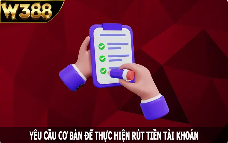 Yêu cầu cơ bản để thực hiện rút tiền W388